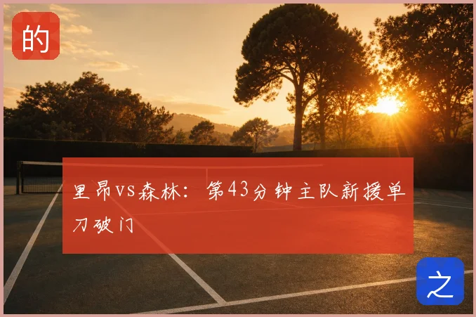里昂vs森林：第43分钟主队新援单刀破门