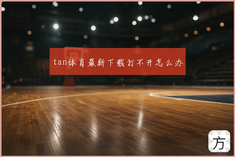 tan体育最新下载打不开怎么办