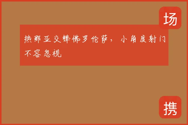热那亚交锋佛罗伦萨，小角度射门不容忽视
